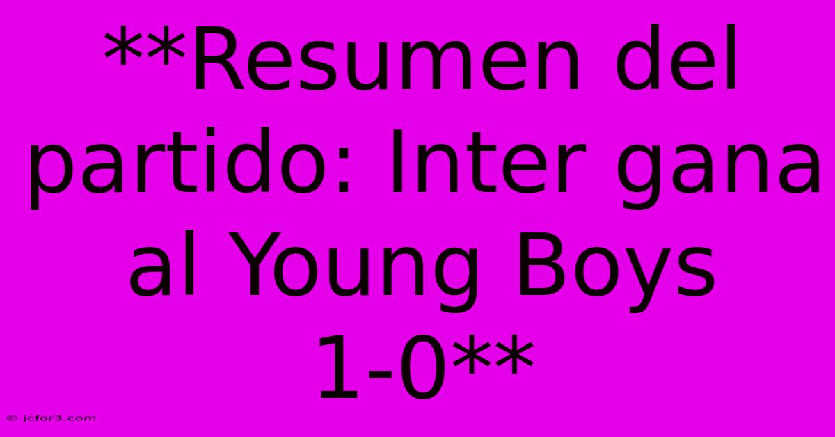 **Resumen Del Partido: Inter Gana Al Young Boys 1-0**