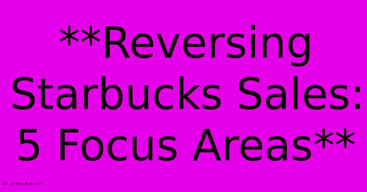 **Reversing Starbucks Sales: 5 Focus Areas**