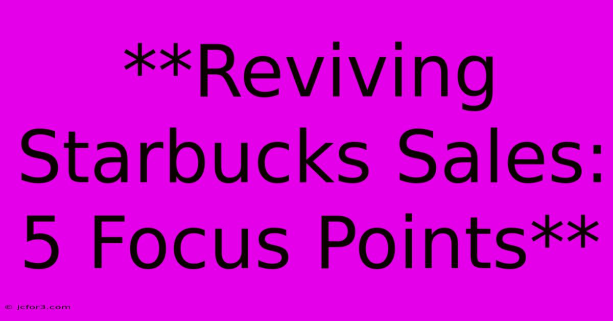 **Reviving Starbucks Sales: 5 Focus Points**