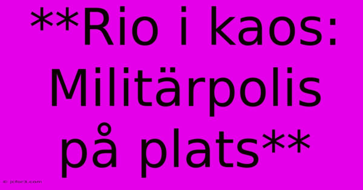 **Rio I Kaos: Militärpolis På Plats**