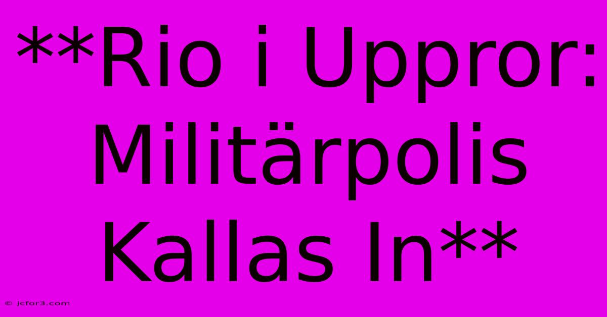 **Rio I Uppror: Militärpolis Kallas In**