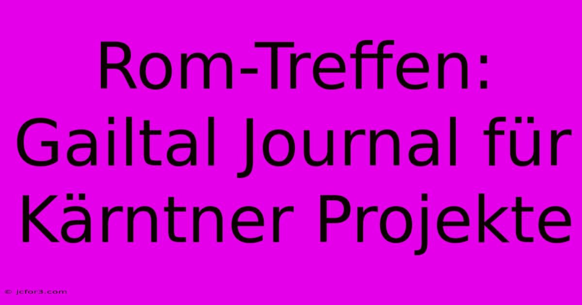 Rom-Treffen: Gailtal Journal Für Kärntner Projekte 