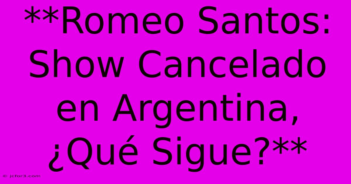 **Romeo Santos: Show Cancelado En Argentina, ¿Qué Sigue?**