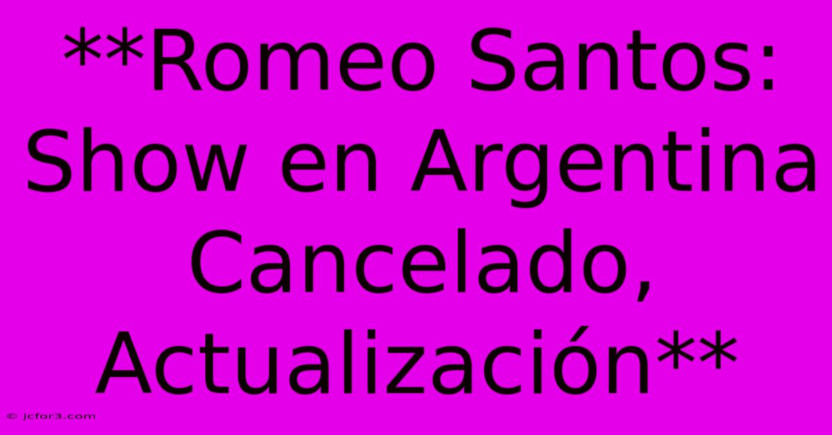 **Romeo Santos: Show En Argentina Cancelado, Actualización** 