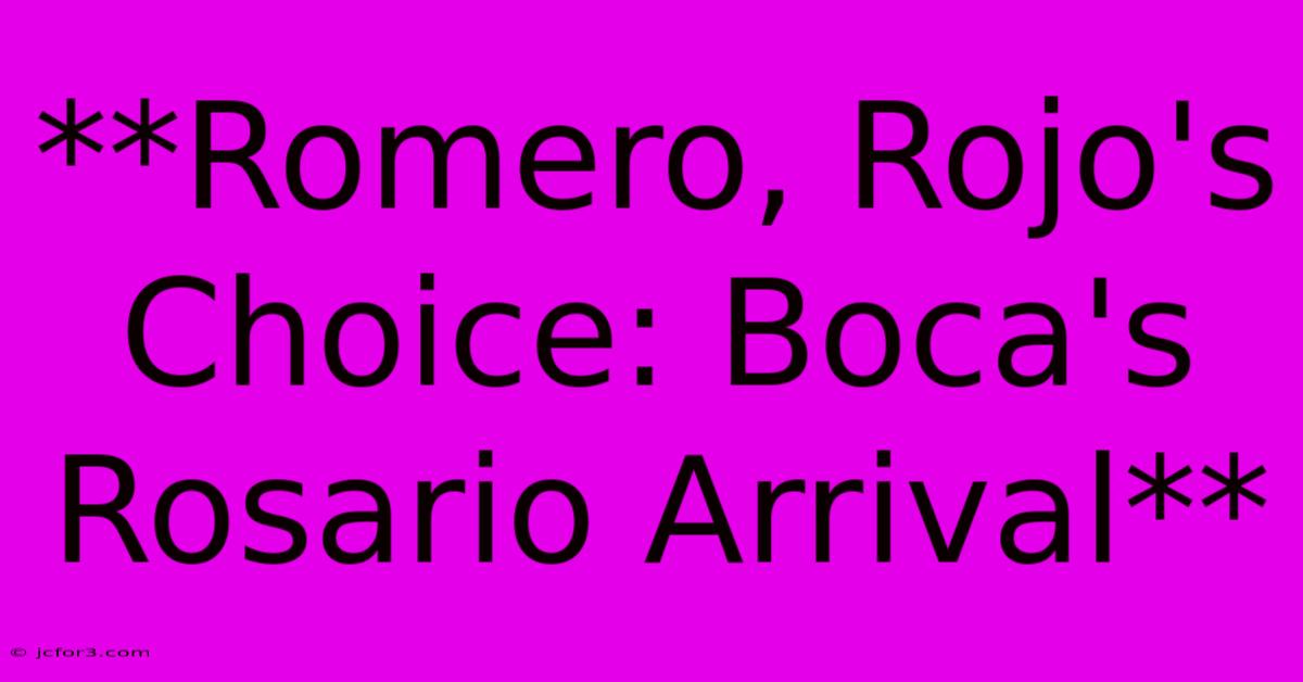 **Romero, Rojo's Choice: Boca's Rosario Arrival** 