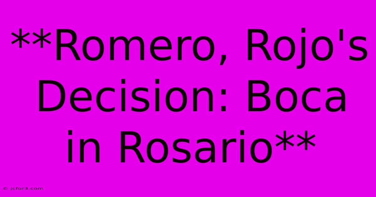 **Romero, Rojo's Decision: Boca In Rosario**