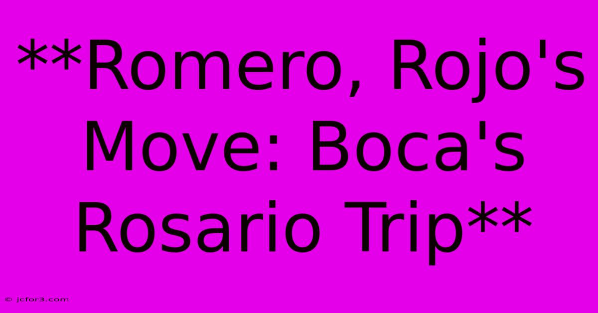 **Romero, Rojo's Move: Boca's Rosario Trip**