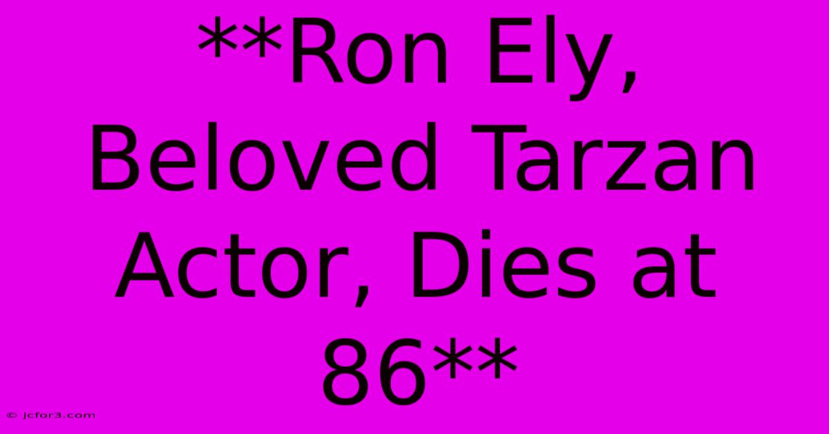 **Ron Ely, Beloved Tarzan Actor, Dies At 86**