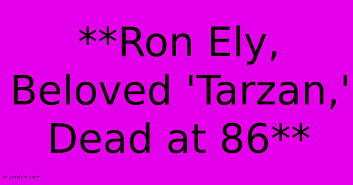 **Ron Ely, Beloved 'Tarzan,' Dead At 86**