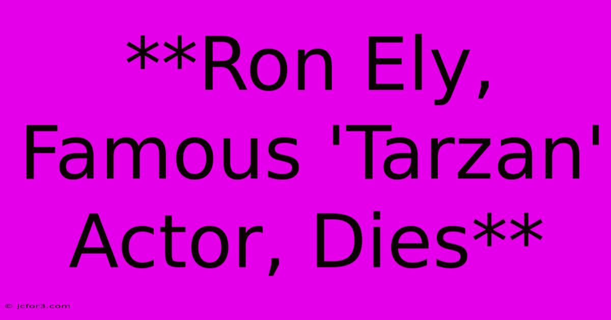 **Ron Ely, Famous 'Tarzan' Actor, Dies** 