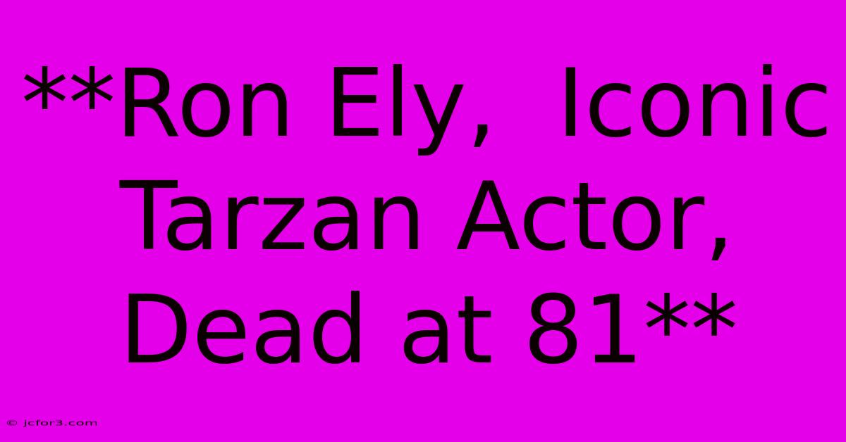 **Ron Ely,  Iconic Tarzan Actor, Dead At 81**