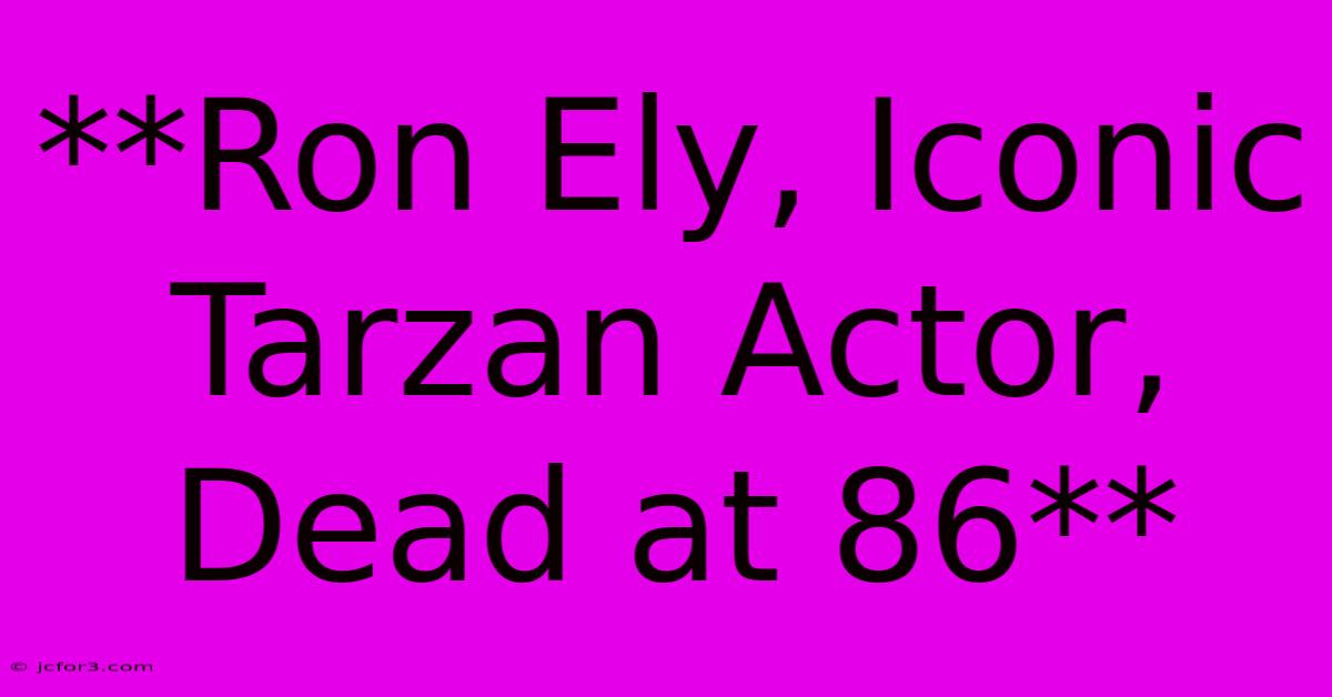 **Ron Ely, Iconic Tarzan Actor, Dead At 86**