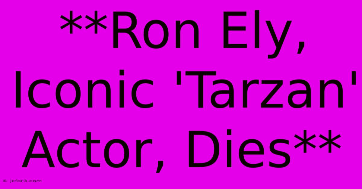 **Ron Ely, Iconic 'Tarzan' Actor, Dies** 