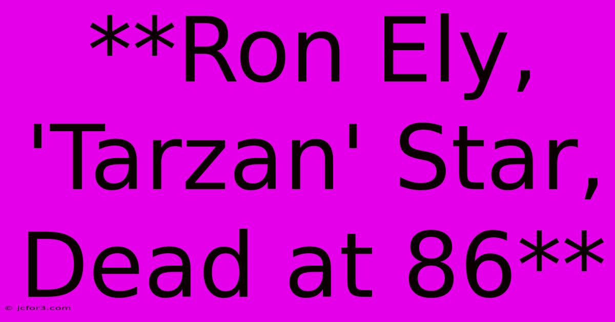 **Ron Ely, 'Tarzan' Star, Dead At 86**