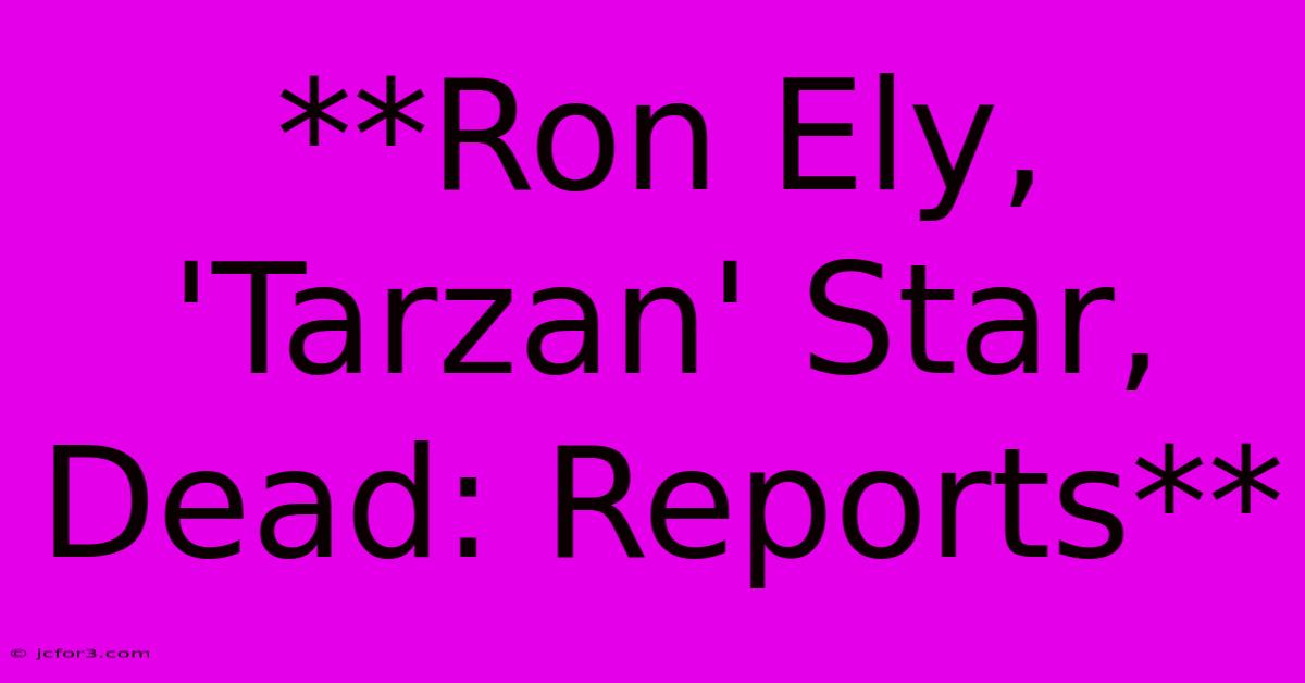 **Ron Ely, 'Tarzan' Star, Dead: Reports**