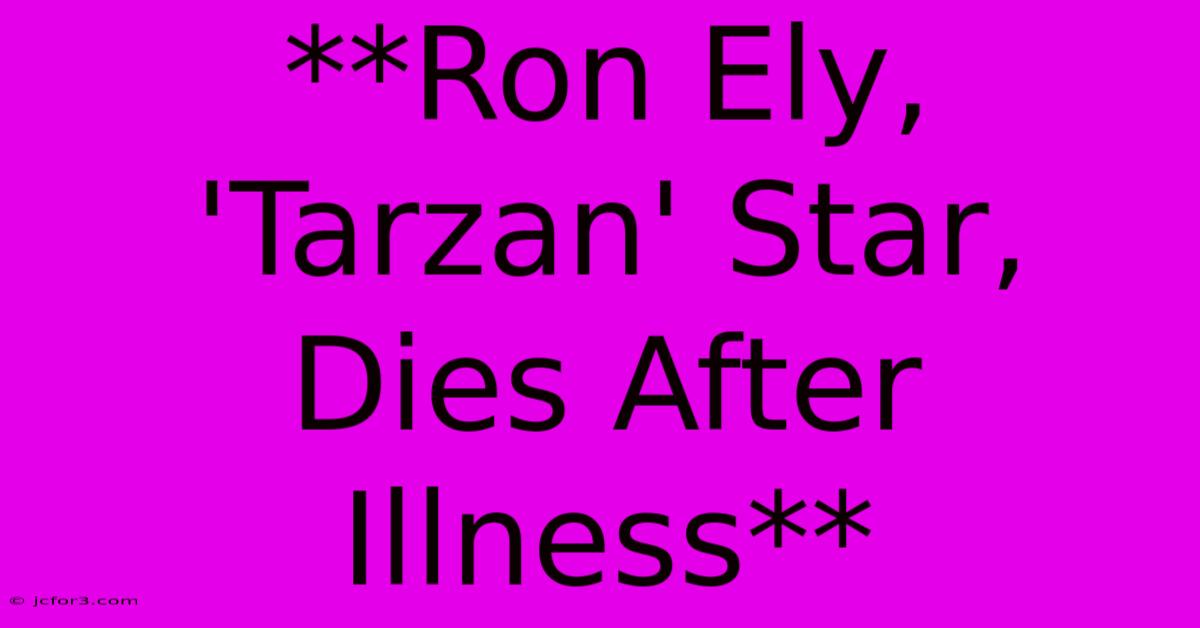 **Ron Ely, 'Tarzan' Star, Dies After Illness**