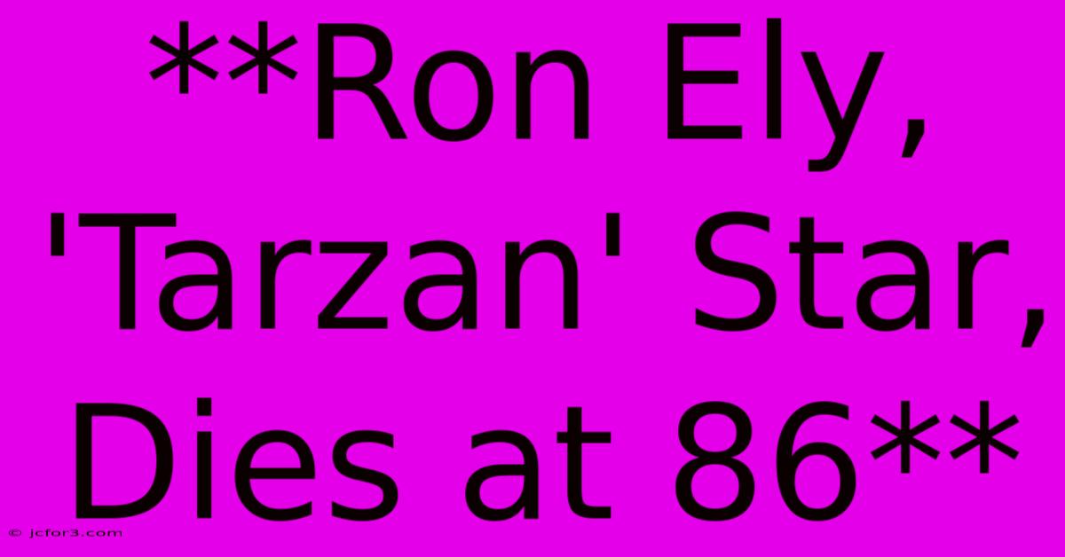 **Ron Ely, 'Tarzan' Star, Dies At 86** 