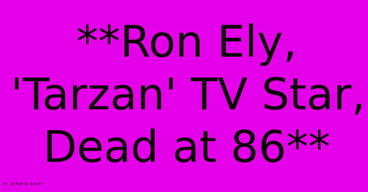 **Ron Ely, 'Tarzan' TV Star, Dead At 86** 