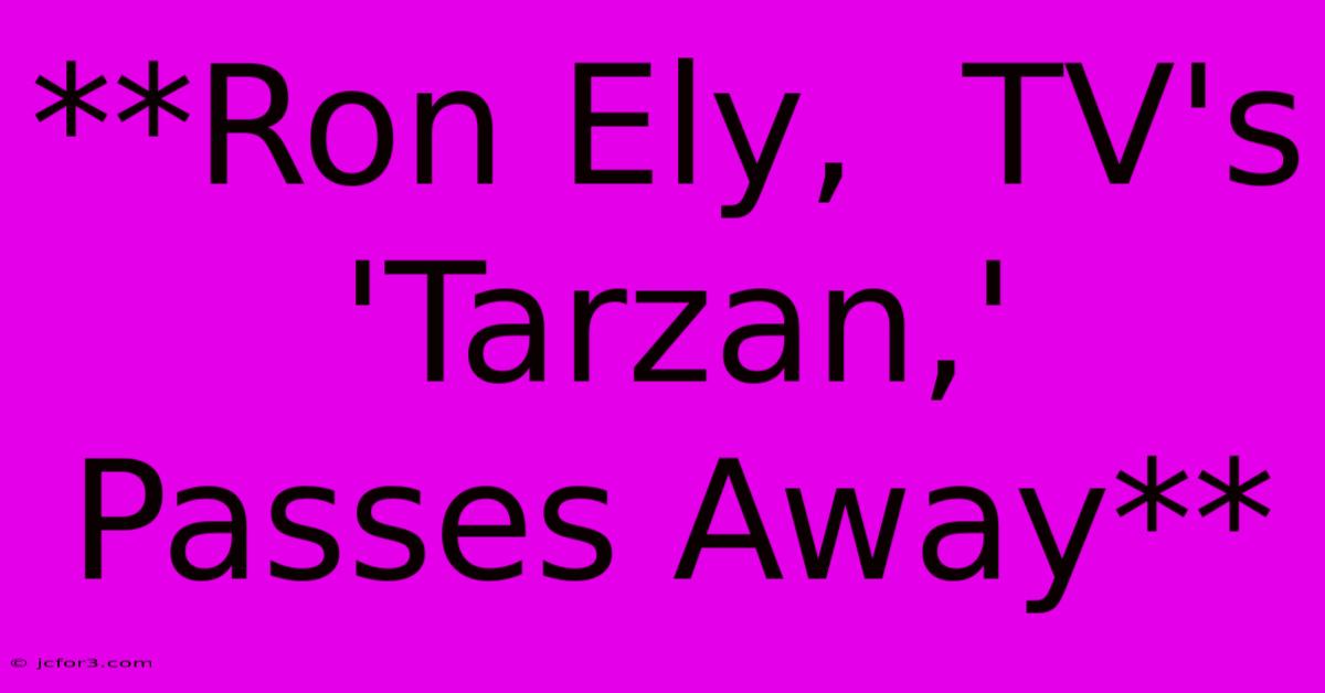 **Ron Ely,  TV's 'Tarzan,' Passes Away**