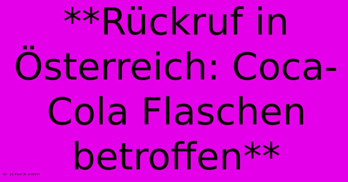 **Rückruf In Österreich: Coca-Cola Flaschen Betroffen**