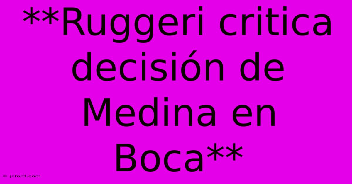 **Ruggeri Critica Decisión De Medina En Boca**