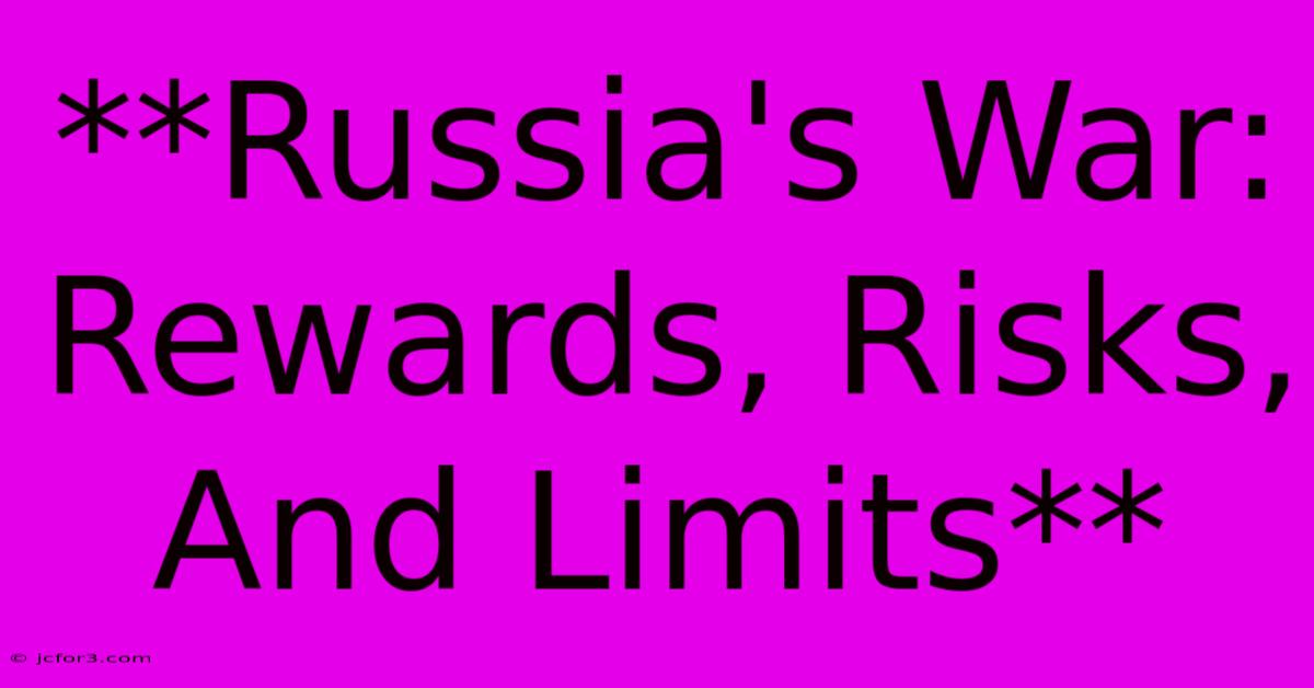 **Russia's War: Rewards, Risks, And Limits**