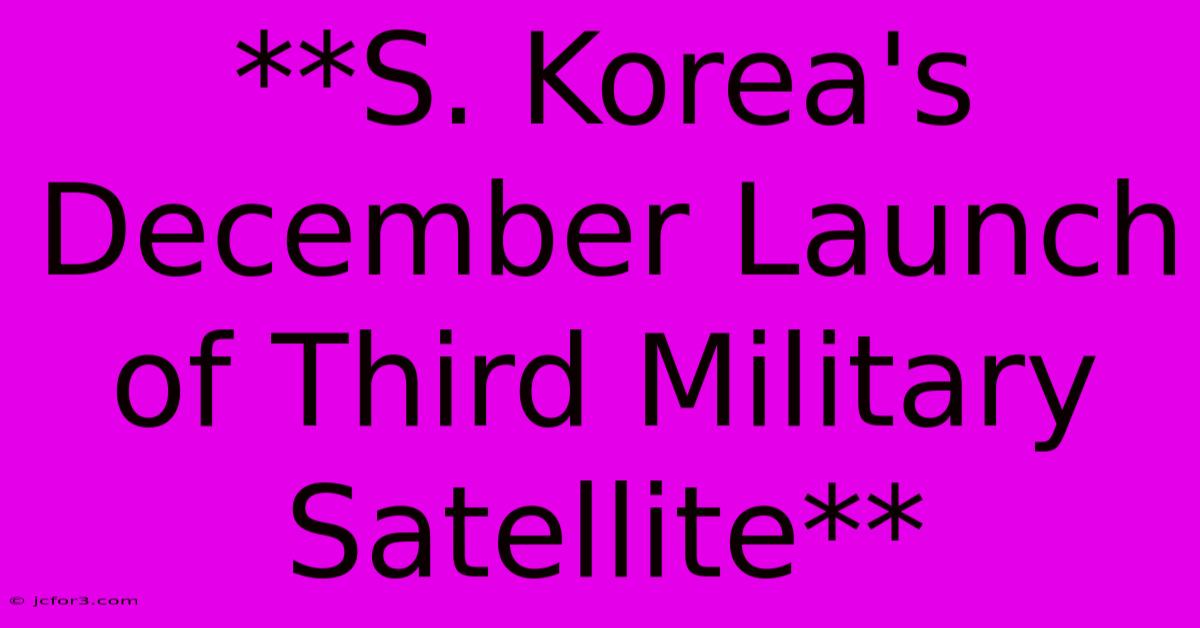 **S. Korea's December Launch Of Third Military Satellite** 