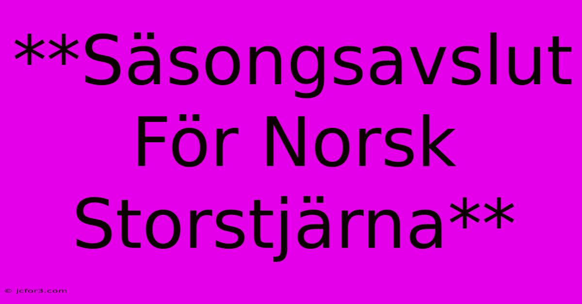 **Säsongsavslut För Norsk Storstjärna**