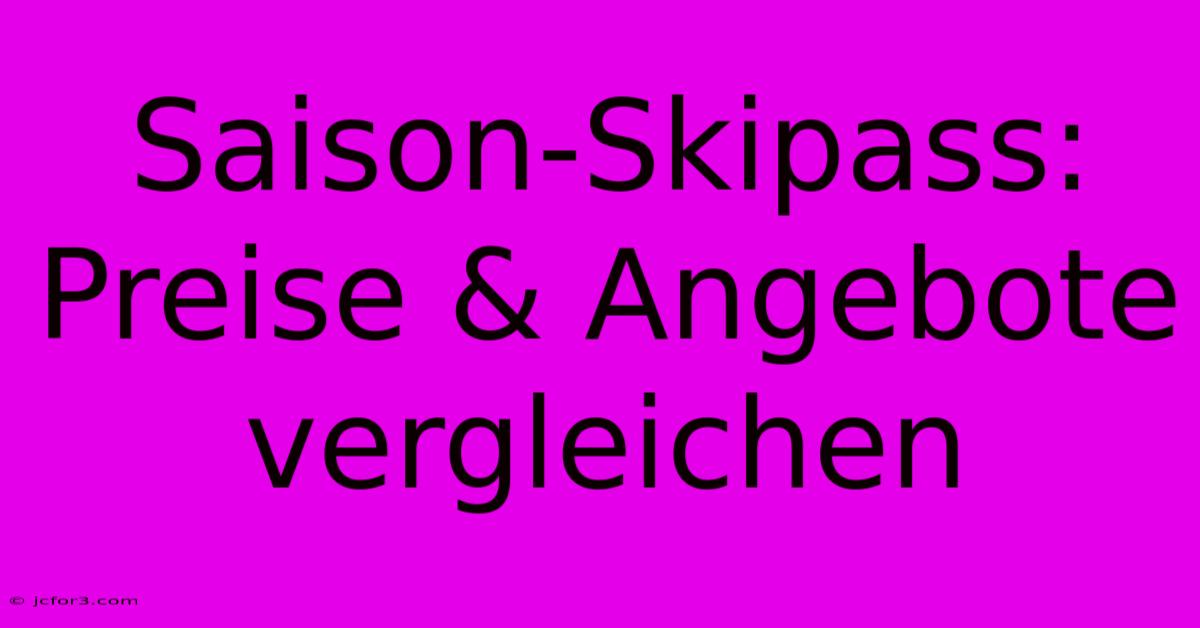 Saison-Skipass: Preise & Angebote Vergleichen