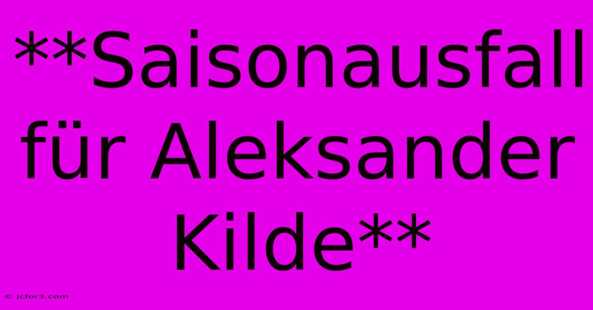 **Saisonausfall Für Aleksander Kilde**