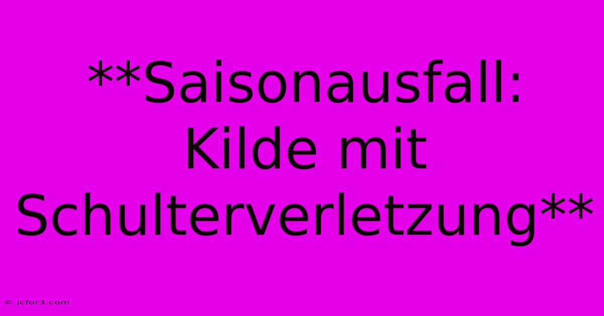 **Saisonausfall: Kilde Mit Schulterverletzung**