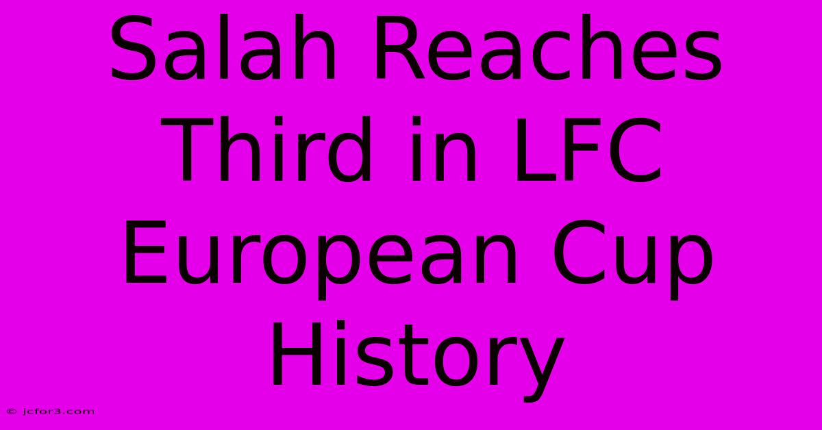 Salah Reaches Third In LFC European Cup History 