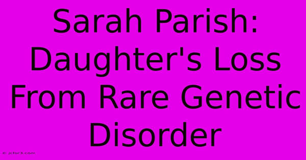 Sarah Parish: Daughter's Loss From Rare Genetic Disorder