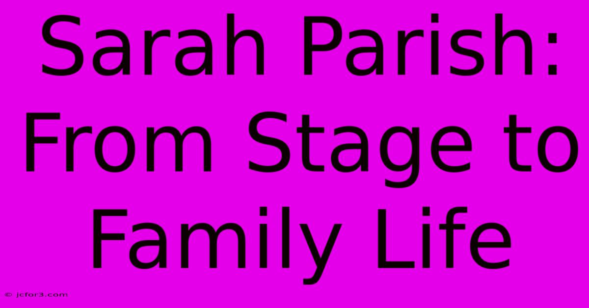 Sarah Parish: From Stage To Family Life 