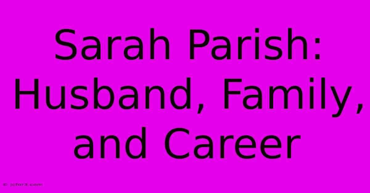 Sarah Parish: Husband, Family, And Career 