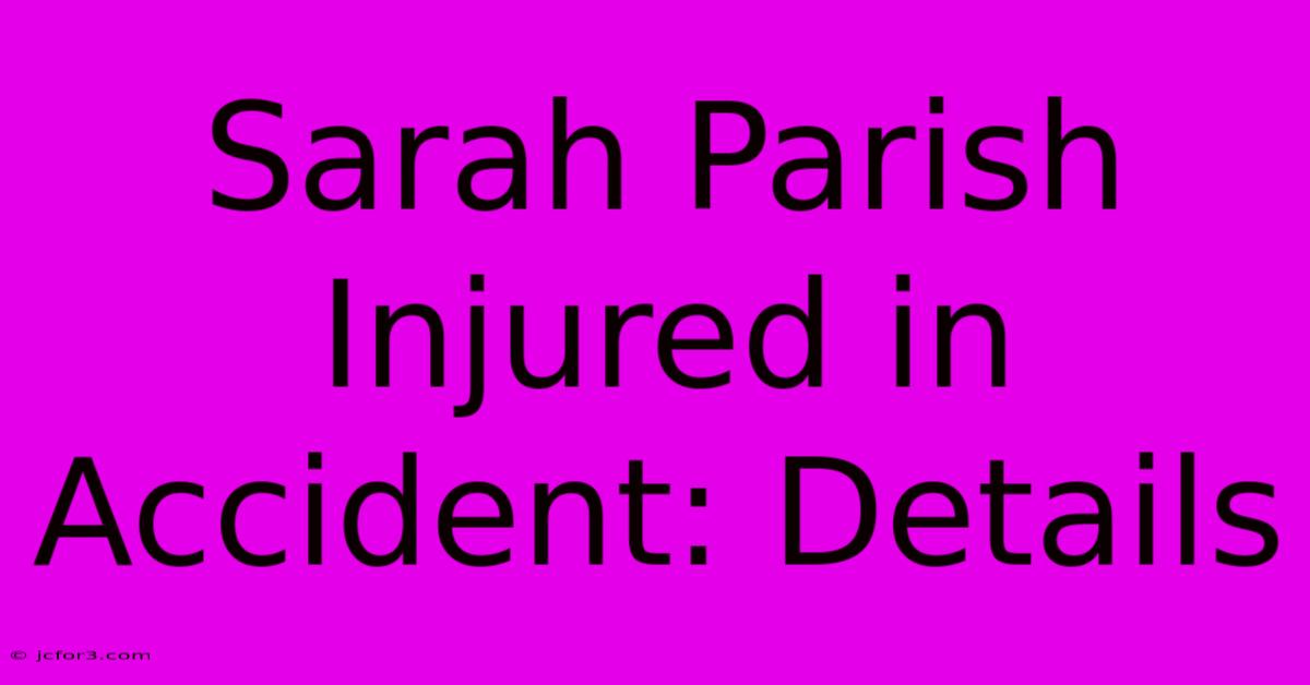 Sarah Parish Injured In Accident: Details