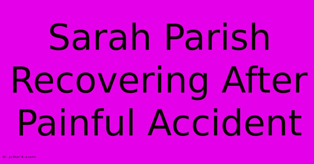 Sarah Parish Recovering After Painful Accident