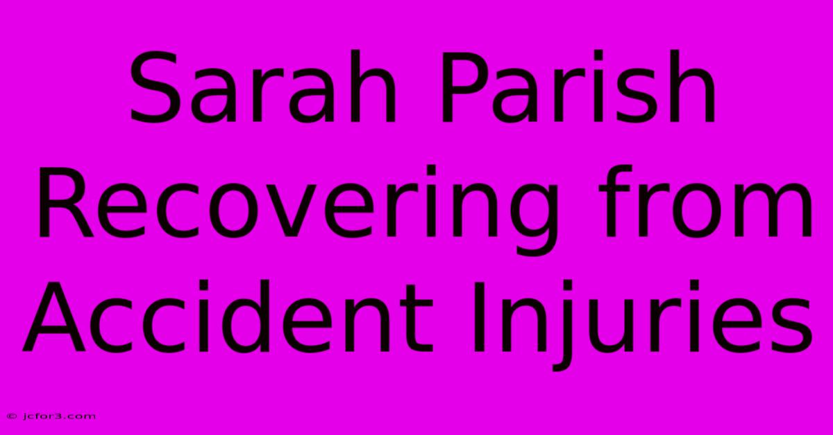 Sarah Parish Recovering From Accident Injuries