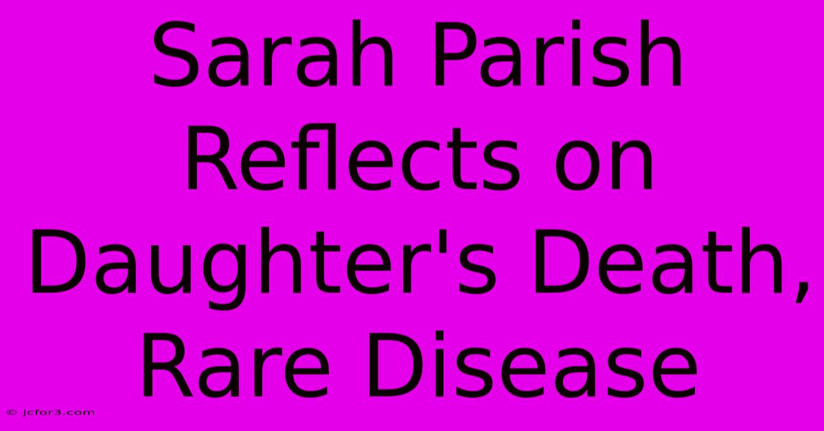 Sarah Parish Reflects On Daughter's Death, Rare Disease 