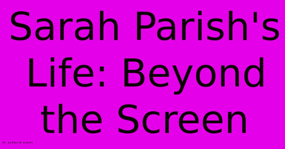 Sarah Parish's Life: Beyond The Screen