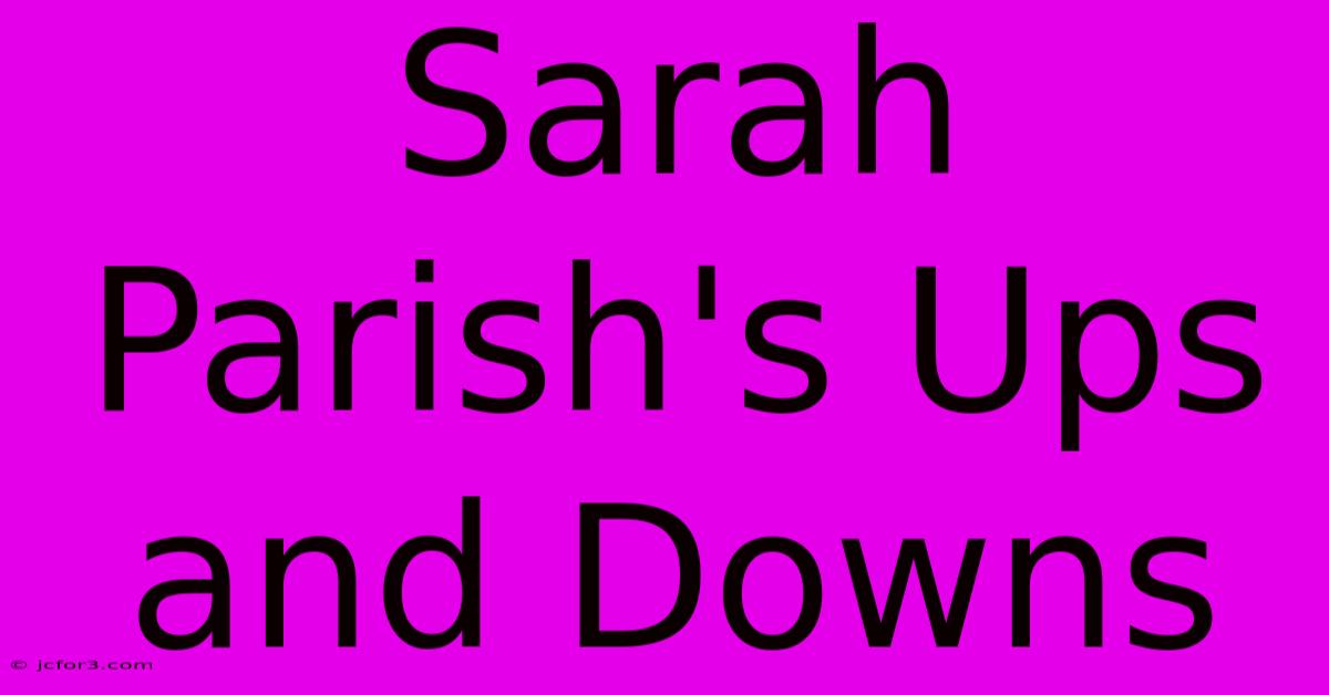 Sarah Parish's Ups And Downs 