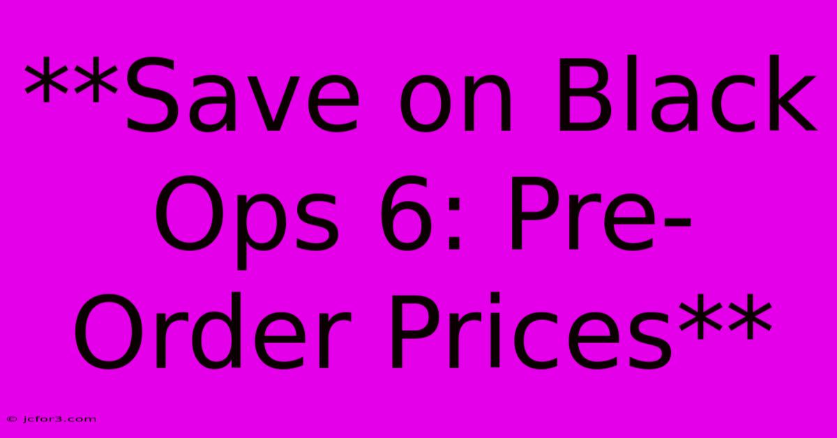 **Save On Black Ops 6: Pre-Order Prices**