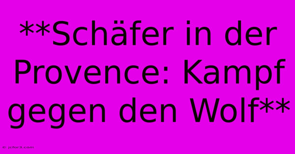 **Schäfer In Der Provence: Kampf Gegen Den Wolf**