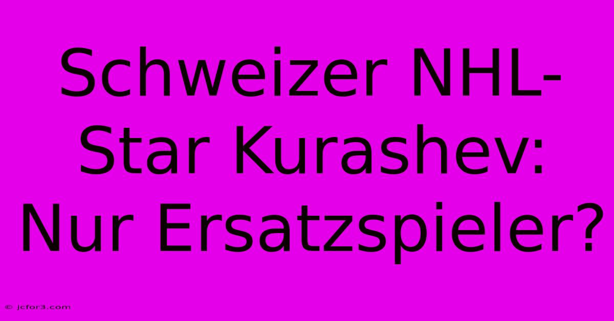 Schweizer NHL-Star Kurashev: Nur Ersatzspieler?