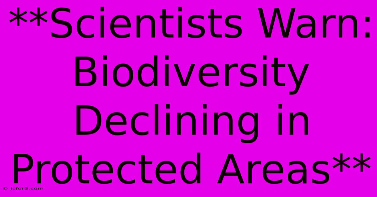 **Scientists Warn: Biodiversity Declining In Protected Areas**