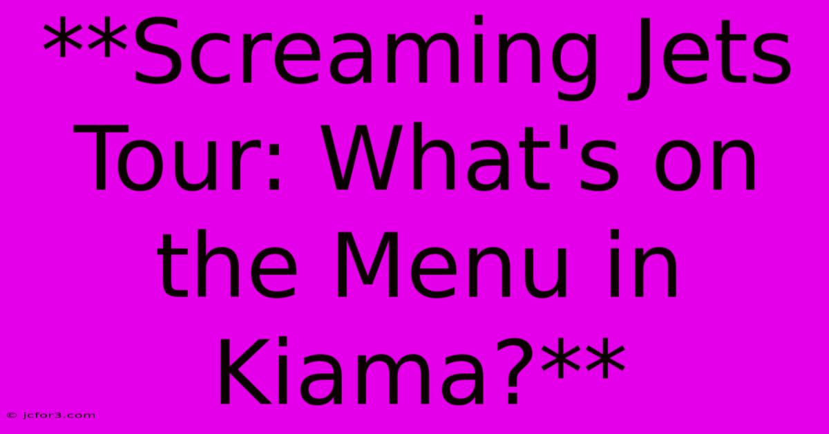 **Screaming Jets Tour: What's On The Menu In Kiama?** 