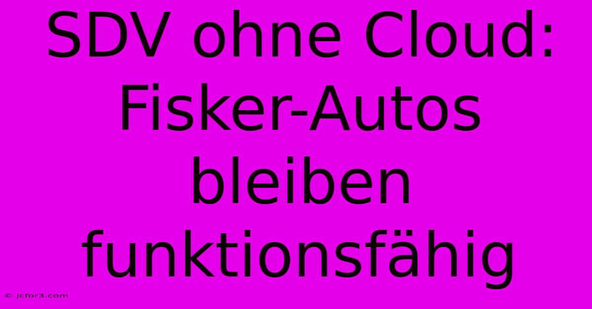 SDV Ohne Cloud: Fisker-Autos Bleiben Funktionsfähig 