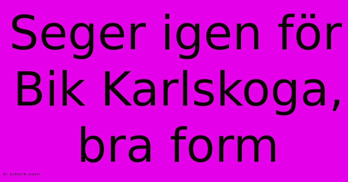 Seger Igen För Bik Karlskoga, Bra Form 