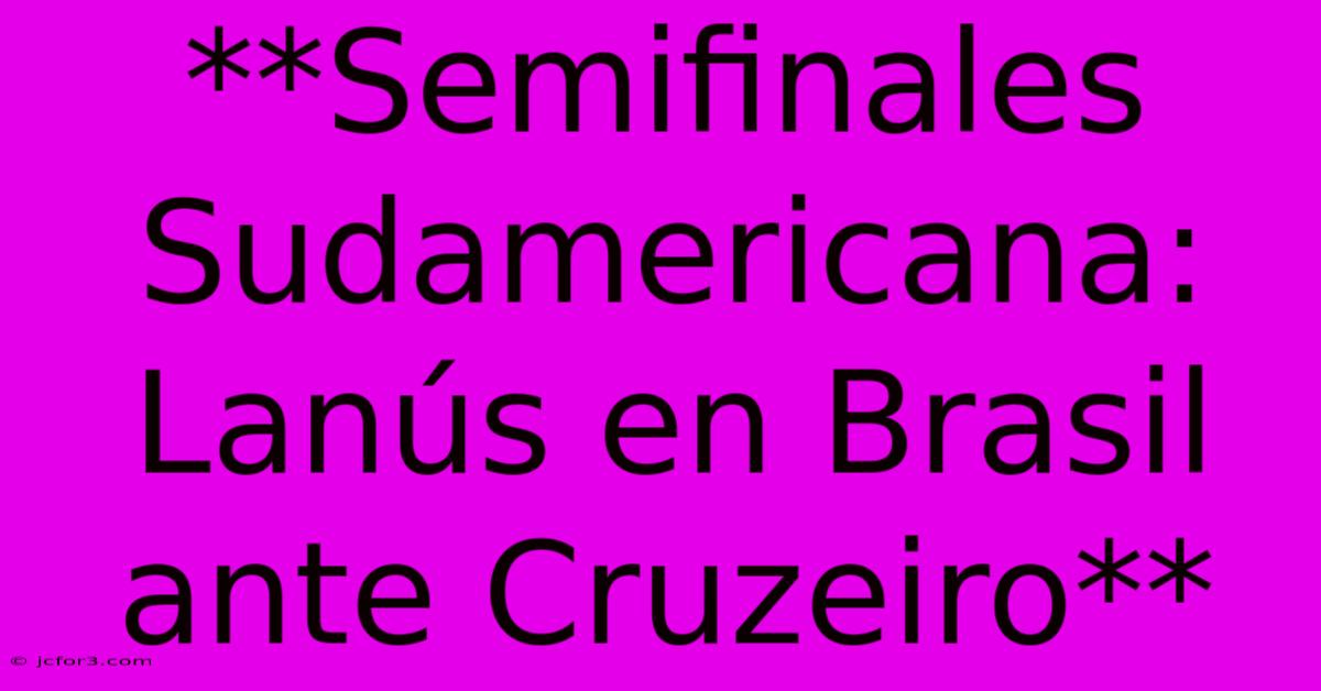 **Semifinales Sudamericana: Lanús En Brasil Ante Cruzeiro**