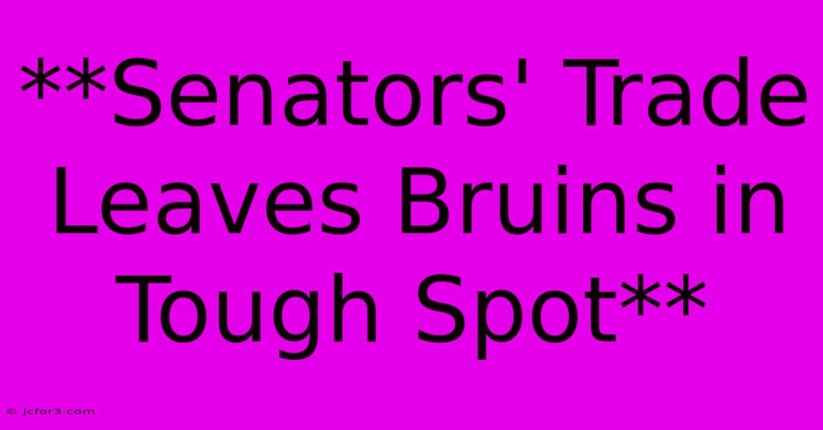 **Senators' Trade Leaves Bruins In Tough Spot**